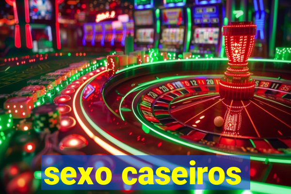 sexo caseiros